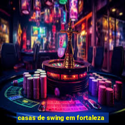 casas de swing em fortaleza